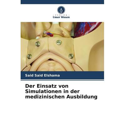 Der Einsatz von Simulationen in der medizinischen Ausbildung, Taschenbuch von Said Said Elshama, Verlag Unser Wissen, 978-620-9-91731-8