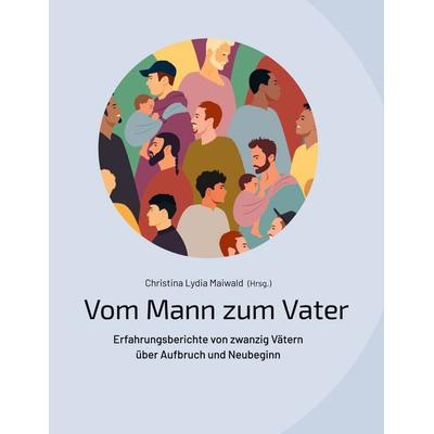 Vom Mann zum Vater, Taschenbuch von , BoD – Books on Demand, 978-3-7597-7678-5