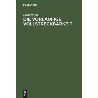 Die vorläufige Vollstreckbarkeit, Gebundene Ausgabe von Ernst Raydt, De Gruyter Mouton, 978-3-11-244983-7