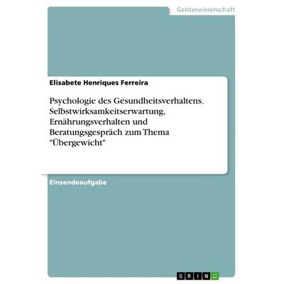Psychologie des Gesundheitsverhaltens. Selbstwirksamkeitserwartung, Ernährungsverhalten und Beratungsgespräch zum Thema 'Übergewicht'; Taschenbuch von