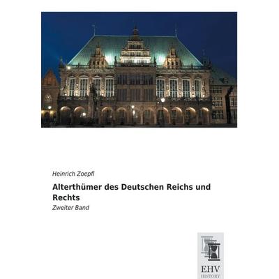 Alterthümer des Deutschen Reichs und Rechts, Taschenbuch von Heinrich Zoepfl, EHV-History, 978-3-95564-808-4