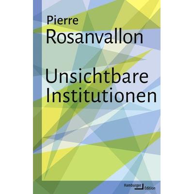 Unsichtbare Institutionen, Gebundene Ausgabe von Pierre Rosanvallon, Hamburger Edition, HIS, 978-3-86854-397-1