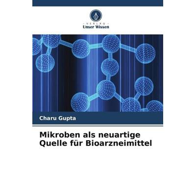 Mikroben als neuartige Quelle für Bioarzneimittel, Taschenbuch von Charu Gupta, Verlag Unser Wissen, 978-620-5-55183-7