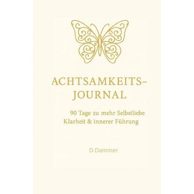 Achtsamkeits-Journal: 90 Tage zu mehr Selbstliebe, Klarheit und innerer Führung, Taschenbuch von Daniela Dammer, Bookmundo, 978-94-038-3142-8