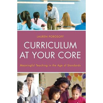 Curriculum at Your Core, Gebundene Ausgabe von Lauren Porosoff, Rowman & Littlefield, 978-1-4758-1310-4