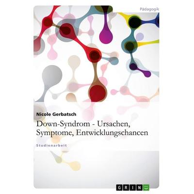 Down-Syndrom - Ursachen, Symptome, Entwicklungschancen, Taschenbuch von Nicole Gerbatsch, GRIN, 978-3-640-86061-6