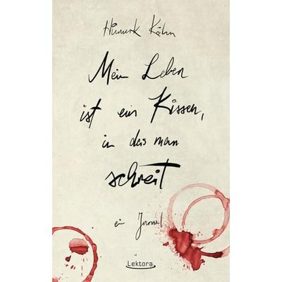 Mein Leben ist ein Kissen, in das man schreit, Taschenbuch von Hinnerk Köhn, Lektora, 978-3-95461-208-6