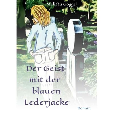 Der Geist mit der blauen Lederjacke, Taschenbuch von Melitta Gögge, Tredition, 978-3-7497-6270-5