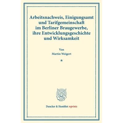 Arbeitsnachweis, Einigungsamt und Tarifgemeinschaft im Berliner Braugewerbe, ihre Entwicklungsgeschichte und Wirksamkeit., Taschenbuch von Martin