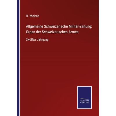 Allgemeine Schweizerische Militär-Zeitung: Organ der Schweizerischen Armee, Taschenbuch von H. Wieland, BoD - Books on Demand, 978-3-7525-3490-0