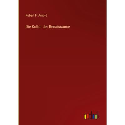 Die Kultur der Renaissance, Gebundene Ausgabe von Robert F. Arnold, Outlook, 978-3-368-43423-6
