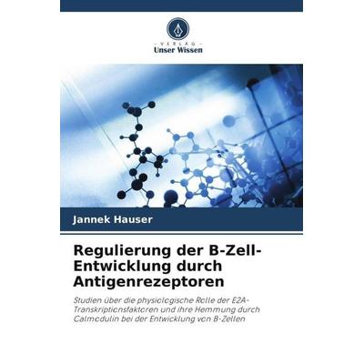 Regulierung der B-Zell-Entwicklung durch Antigenrezeptoren, Taschenbuch von Jannek Hauser, Verlag Unser Wissen, 978-620-4-82898-5