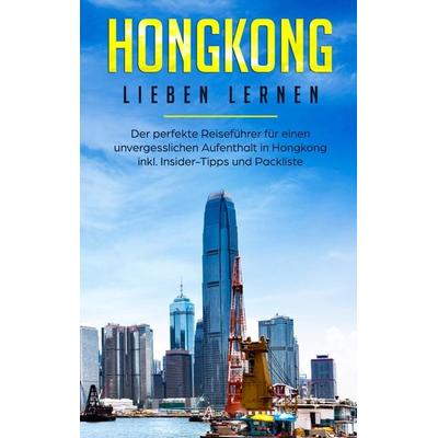 Hongkong lieben lernen: Der perfekte Reiseführer für einen unvergesslichen Aufenthalt in Hongkong inkl. Insider-Tipps und Packliste, Taschenbuch von