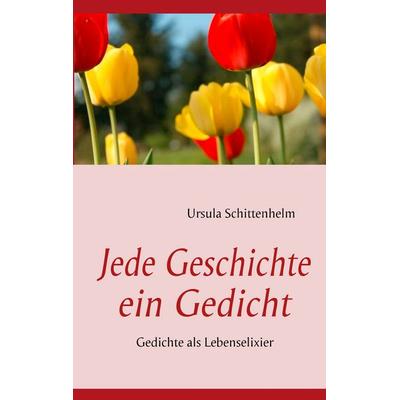 Jede Geschichte ein Gedicht, Taschenbuch von Ursula Schittenhelm, BoD – Books on Demand, 978-3-8423-1348-4