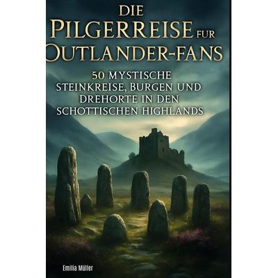 Die Pilgerreise für Outlander-Fans, Gebundene Ausgabe von Emilia Müller, BoD - Books on Demand, 978-3-695-36801-3