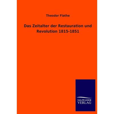 Das Zeitalter der Restauration und Revolution 1815-1851, Taschenbuch von Theodor Flathe, Salzwasser, 978-3-8460-3629-7