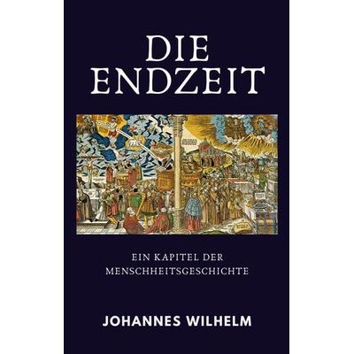 Die Endzeit, Taschenbuch von Johannes Wilhelm, Hanno Herbst, 978-3-947465-27-9