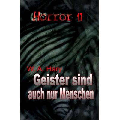 HORROR Buchausgabe / HORROR 017 Buchausgabe: Geister sind auch nur Menschen, Taschenbuch von Wilfried A. Hary, Epubli, 978-3-8197-2592-0