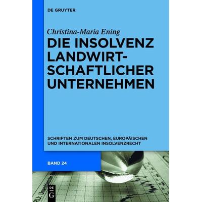 Die Insolvenz landwirtschaftlicher Unternehmen, Gebundene Ausgabe von Christina-Maria Ening, De Gruyter, 978-3-11-031689-6