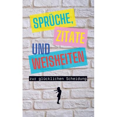 Sprüche, Zitate und Weisheiten zur glücklichen Scheidung, Taschenbuch von J. Wölke, Bookmundo, 978-94-038-0103-2