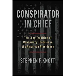 Conspirator in Chief  The Long Tradition of Conspiracy Theories in the American Presidency, Sachbücher von Stephen F. Knott