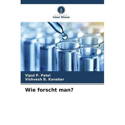 Wie forscht man?, Taschenbuch von Vipul P. Patel,Vishvesh B. Kanabar, Verlag Unser Wissen, 978-620-9-87905-0