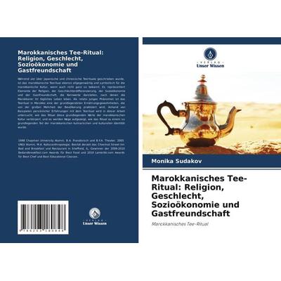 Marokkanisches Tee-Ritual: Religion, Geschlecht, Sozioökonomie und Gastfreundschaft, Taschenbuch von Monika Sudakov, Verlag Unser Wissen,
