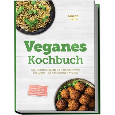 Veganes Kochbuch: Die leckersten Rezepte für jeden Geschmack und Anlass – für mehr Energie & Vitalität – inkl. 30-Tage-Ernährungsplan, Brotrezepten,
