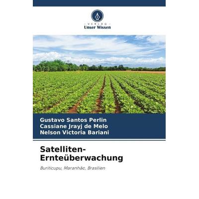 Satelliten-Ernteüberwachung, Taschenbuch von Gustavo Santos Perlin,Cassiane Jrayj De Melo,Nelson Victoria Bariani, Verlag Unser Wissen,