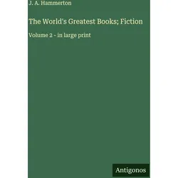 The World's Greatest Books- Fiction, Belletristik von J. A. Hammerton