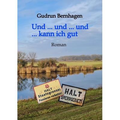 Und ... und ... und ... kann ich gut // 1945-1952 // Altmark // Aktion 'Ungeziefer'; Gebundene Ausgabe von Gudrun Bernhagen, Tredition,