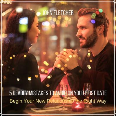 5 Deadly Mistakes to Avoid on Your First Date - John Fletcher, Audio, 4061707328398