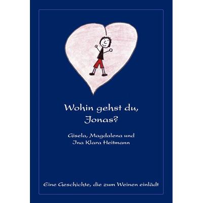 Wohin gehst du, Jonas?, Taschenbuch von Gisela Heitmann,Magdalena Heitmann,Ina Klara Heitmann, BoD – Books on Demand, 978-3-8334-3389-4