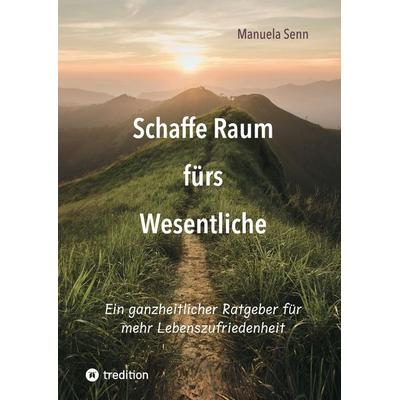 Schaffe Raum fürs Wesentliche - indem Du Dich von allem befreist, was überflüssig ist oder gar schadet., Gebundene Ausgabe von Manuela Senn,
