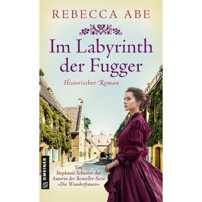 Im Labyrinth der Fugger, Taschenbuch von Rebecca Abe, Gmeiner-Verlag, 978-3-8392-0787-1
