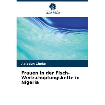 Frauen in der Fisch-Wertschöpfungskette in Nigeria, Taschenbuch von Abiodun Cheke, Verlag Unser Wissen, 978-620-7-36243-1