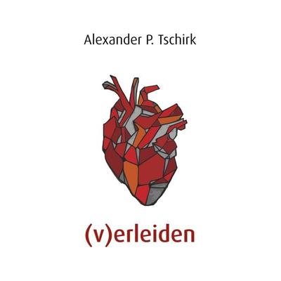 (v)erleiden, Taschenbuch von Alexander P. Tschirk, BoD – Books on Demand, 978-3-7392-9840-5