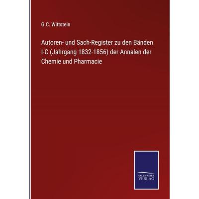 Autoren- und Sach-Register zu den Bänden I-C (Jahrgang 1832-1856) der Annalen der Chemie und Pharmacie, Gebundene Ausgabe von G. C. Wittstein,