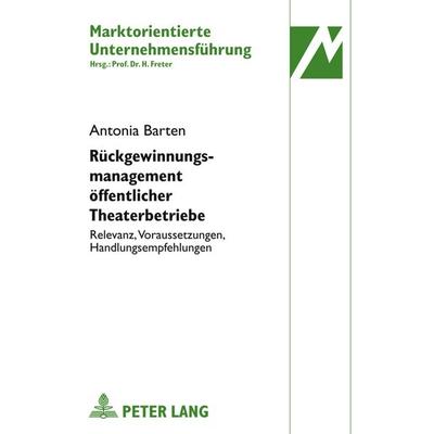 Rueckgewinnungsmanagement oeffentlicher Theaterbetriebe, Gebundene Ausgabe von Antonia Barten, Peter Lang GmbH, Internationaler Verlag der