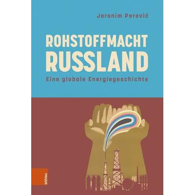 Rohstoffmacht Russland, Gebundene Ausgabe von Jeronim Perović, Böhlau Köln, 978-3-412-53170-6