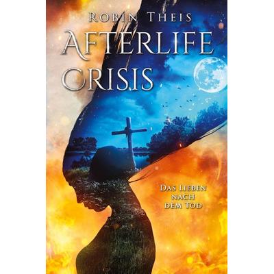 Afterlife Crisis: Das Lieben nach dem Tod, Gebundene Ausgabe von Robin Theis, Tredition, 978-3-384-79903-6
