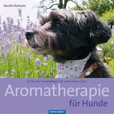 Aromatherapie für Hunde, Gebundene Ausgabe von Kerstin Ruhsam, Oertel u. Spörer, 978-3-88627-857-2
