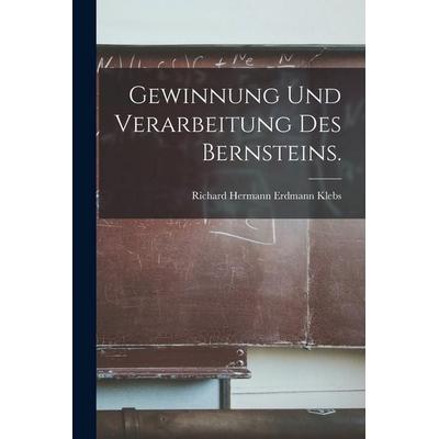 Gewinnung und Verarbeitung des Bernsteins., Taschenbuch von Richard Hermann Erdmann Klebs, Hutson Street Press, 978-1-01-765894-1