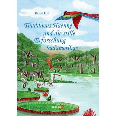 Thaddaeus Haenke und die stille Erforschung Südamerikas, Gebundene Ausgabe von Bernd Hill, Agenda Münster, 978-3-693-99002-5