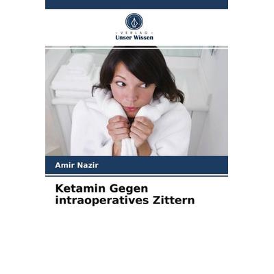 Ketamin Gegen intraoperatives Zittern, Taschenbuch von Amir Nazir, Verlag Unser Wissen, 978-620-4-04875-8