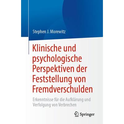 Klinische und psychologische Perspektiven der Feststellung von Fremdverschulden, Taschenbuch von Stephen J. Morewitz, Springer, 978-3-031-46116-3