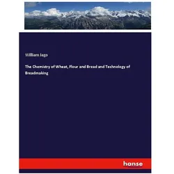 The Chemistry of Wheat, Flour and Bread and Technology of Breadmaking, Fachbücher von William Jago