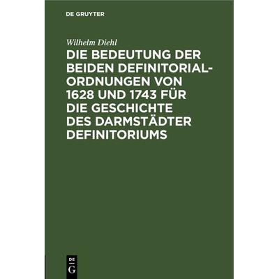 Die Bedeutung der beiden Definitorialordnungen von 1628 und 1743 für die Geschichte des Darmstädter Definitoriums, Gebundene Ausgabe von Wilhelm