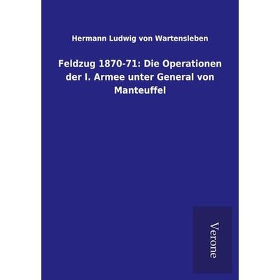 Feldzug 1870-71: Die Operationen der I. Armee unter General von Manteuffel, Taschenbuch von Hermann Ludwig Wartensleben, BoD - Books on Demand