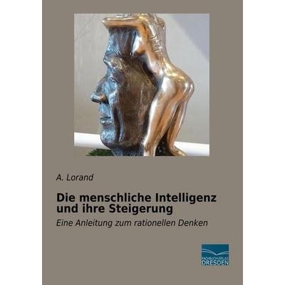 Die menschliche Intelligenz und ihre Steigerung, Taschenbuch von A. Lorand, Fachbuchverlag Dresden, 978-3-96169-040-4
